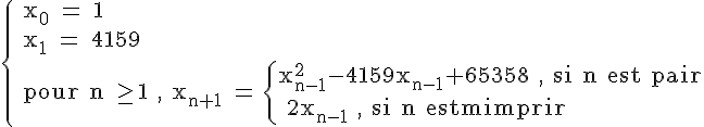4$\rm \{ x_0 = 1 \\ x_1 = 4159\\ pour n \ge 1 , x_{n+1} = \{x_{n-1}^2-4159x_{n-1}+65358 , si n est pair\\ 2x_{n-1} , si n est impair